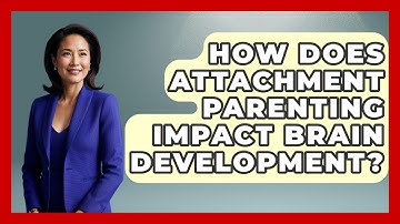 How Does Attachment Parenting Impact Brain Development? - Brain Development Hub
