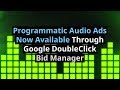 Programmatic Audio Ads Now Available Through Google DoubleClick Bid Manager