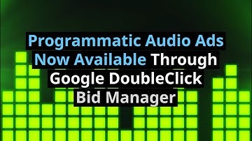 Programmatic Audio Ads Now Available Through Google DoubleClick Bid Manager