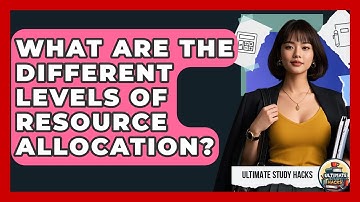 What Are The Different Levels Of Resource Allocation? - Ultimate Study Hacks