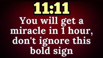 11:11 you will get a miracle in 1 hour, Don
