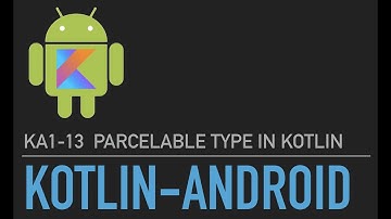 KA1-13  Parcelable Type in Kotlin