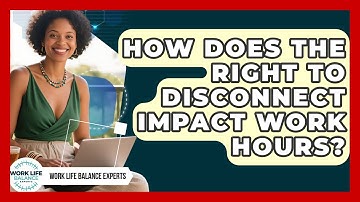 How Does The Right To Disconnect Impact Work Hours? - Work Life Balance Experts
