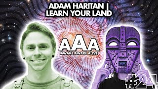 Awake Aware Alive Episode 24 | Adam Haritan | Learn Your Land
