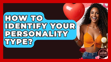 How To Identify Your Personality Type? - The Love Workshop
