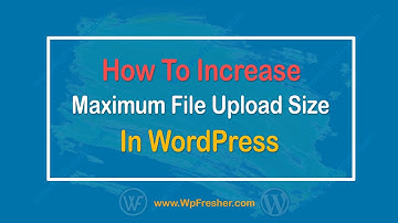 How To Increase The Maximum File Upload Size In WordPress