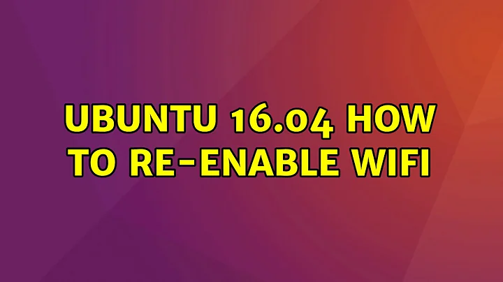 Ubuntu: Ubuntu 16.04 how to RE-enable wifi