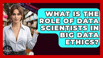 What Is The Role Of Data Scientists In Big Data Ethics? - The Ethical Compass
