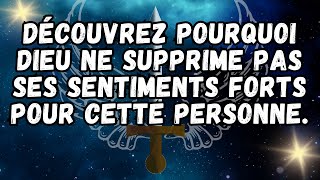 DÉCOUVREZ POURQUOI DIEU ne supprime pas ses sentiments forts pour cette personne