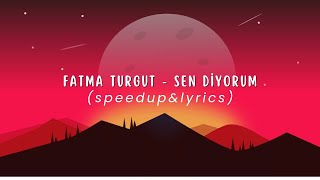 Fatma Turgut - Sen Diyorum (speedup&lyrics)
