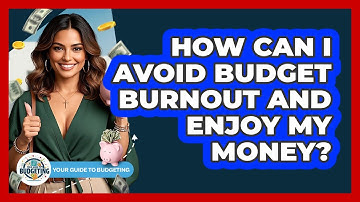 How Can I Avoid Budget Burnout And Enjoy My Money? - Your Guide to Budgeting