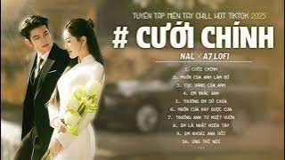 CƯỚI CHÍNH & EM NHẮC ANH | NAL - NANALIU [ PLAY LIST LOFI SPEED UP ] Viral hot nhất TikTok 2025