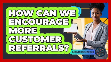 How Can We Encourage More Customer Referrals?