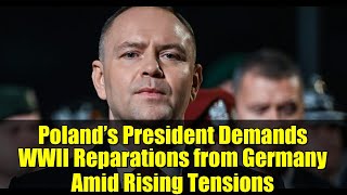Poland’s President Demands WWII Reparations from Germany Amid Rising Tensions