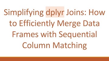 Simplifying dplyr Joins: How to Efficiently Merge Data Frames with Sequential Column Matching