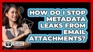 How Do I Stop Metadata Leaks From Email Attachments? - TheEmailToolbox.com
