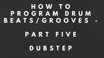 How to Program Drum Beats/Grooves - Part 5 - Dubstep
