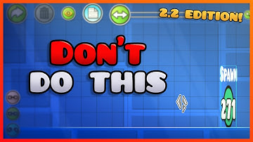 26 Things you should NOT put in your Geometry Dash Level - 2.2 EDITION!