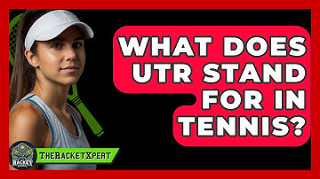 What Does UTR Stand For In Tennis? - The Racket Xpert