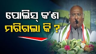 AICC chief Mallikarjun Kharge in Phulbani express anger over police