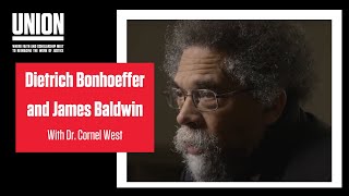Dietrich Bonhoeffer and James Baldwin with Dr. Cornel West