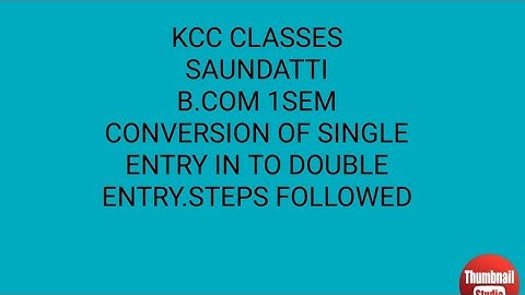 RCUB B.COM 1ST SEM .STEPS FOLLOWED IN CONVERSION OF SINGLE ENTRY IN TO DOUBLE ENTRY.