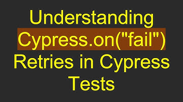 Understanding Cypress.on("fail") Retries in Cypress Tests
