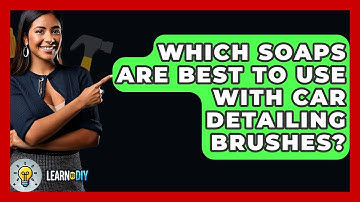Which Soaps Are Best To Use With Car Detailing Brushes? - LearnToDIY360.com