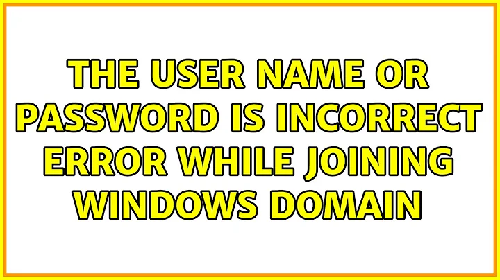 The user name or password is incorrect error while joining Windows domain (2 Solutions!!)