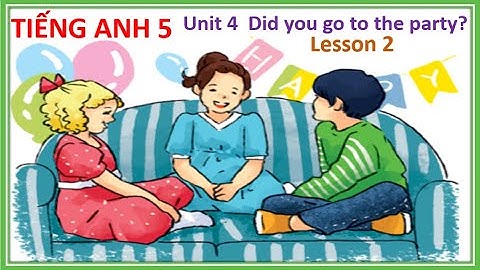 Tiếng Anh 5.  Unit 4  Did you go to the party? (LESSON 2)