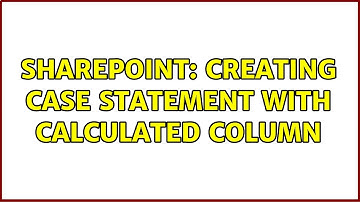 Sharepoint: Creating CASE statement with Calculated Column (3 Solutions!!)