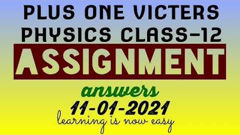 Plus one physics class-12 assignment answers 11-01-2021(victers)