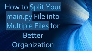 How to Split Your main.py File into Multiple Files for Better Organization