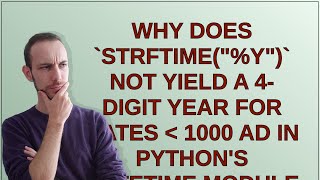 Full Why does strftime(%Y) not yield a 4-digit year for dates  1000 AD in Python's datetime module o... Guide