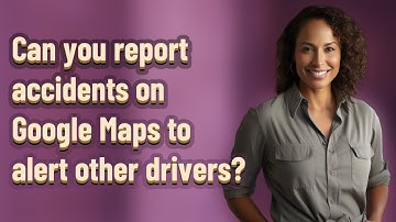 Can you report accidents on Google Maps to alert other drivers?