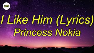 Princess Nokia - I Like Him (Lyrics) | i like him like him too he my man he my boo