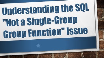Understanding the SQL "Not a Single-Group Group Function" Issue