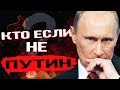 Кто Если НЕ Путин?