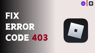How to Fix Roblox Error Code 403 (Updated Guide)