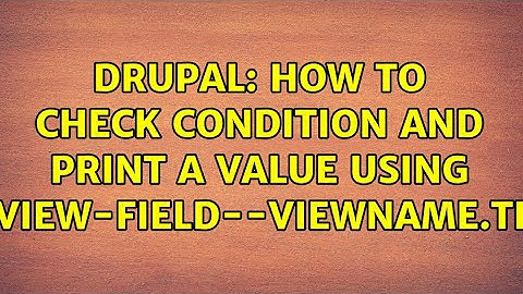 Drupal: How to check condition and print a value using views-view-field--viewname.tpl.php?
