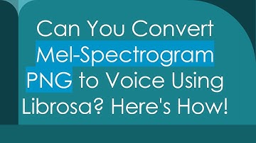 Can You Convert Mel-Spectrogram PNG to Voice Using Librosa? Here