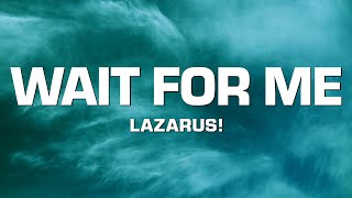 Lazarus! - WAIT FOR ME