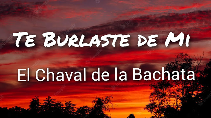 El Chaval de la Bachata - Te Burlaste de Mi (Letras)