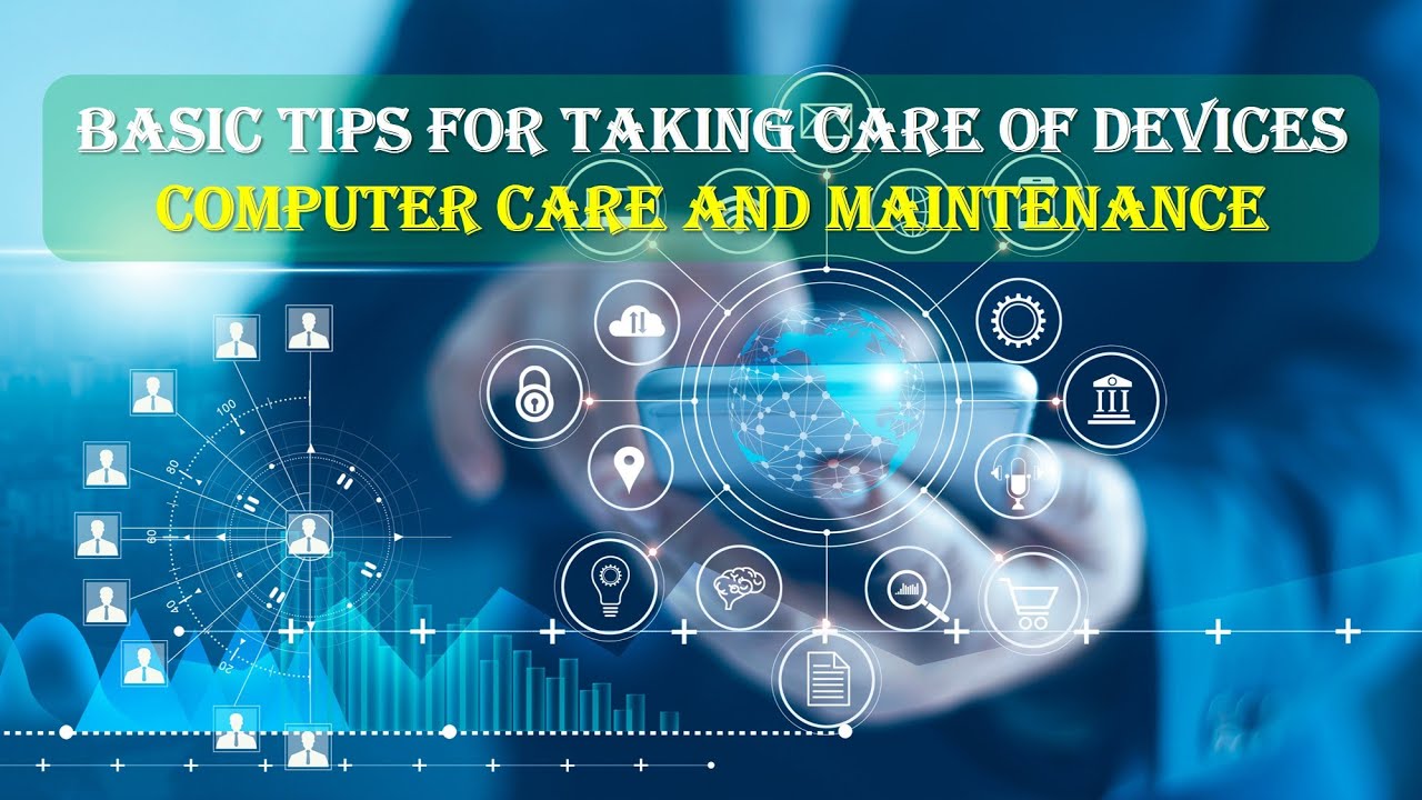 Basic Tips for Taking Care of Devices, Computer Care and Maintenance