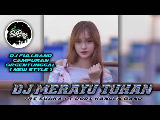 DJ MERAYU TUHAN ( TRI SUAKA FT DODI KANGEN BAND ) - DJ FULLBAND CAMPURAN ORGENTUNGGAL class=