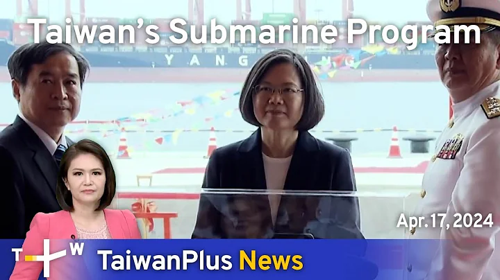 Taiwan’s Submarine Program, TaiwanPlus News – 18:00, April 17, 2024 | TaiwanPlus News - DayDayNews
