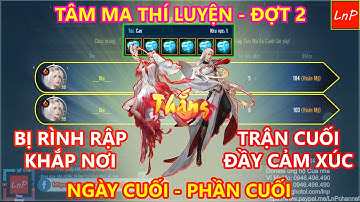 VLTK MOBILE - TÂM MA THÍ LUYỆN - ĐỢT 2 - PHẦN CUỐI - BỊ THIÊN NHẪN RÌNH RẬP VÀ TRẬN CUỐI ĐẦY CẢM XÚC