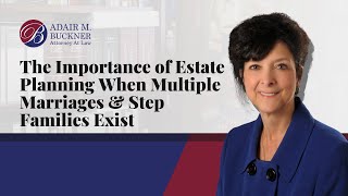 The Importance of Estate Planning When Multiple Marriages & Step Families Exist