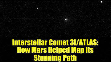 Interstellar Comet 3I/ATLAS: How Mars Helped Map Its Stunning Path
