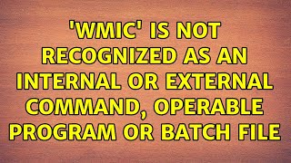 'wmic' is not recognized as an internal or external command, operable program or batch file